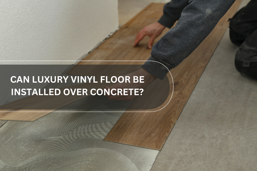 CAN LUXURY VINYL FLOOR BE INSTALLED OVER CONCRETE FEATURED BANNER