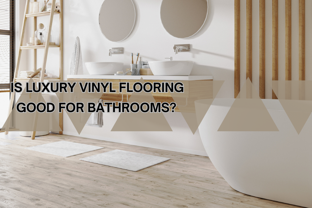 IS LUXURY VINYL FLOORING GOOD FOR BATHROOMS FURNITURE FEAURED BANNER